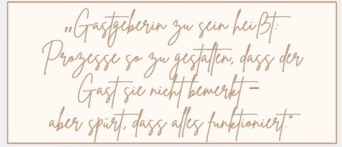 Gastgeber zu sein heißt Prozesse zu gestalten, dass der Gast sie nicht bemerkt, aber spürt, dass alles funktioniert